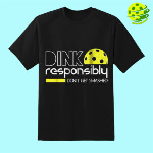 Dink Responsibly Don't Get Smashed Pickleball Shirt