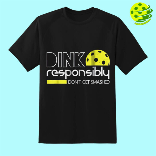 Dink Responsibly Don’t Get Smashed Pickleball Shirt