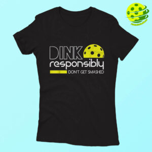 Dink Responsibly Don't Get Smashed Pickleball Shirt Woman