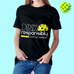 Female Model Dink Responsibly Don't Get Smashed Pickleball Shirt