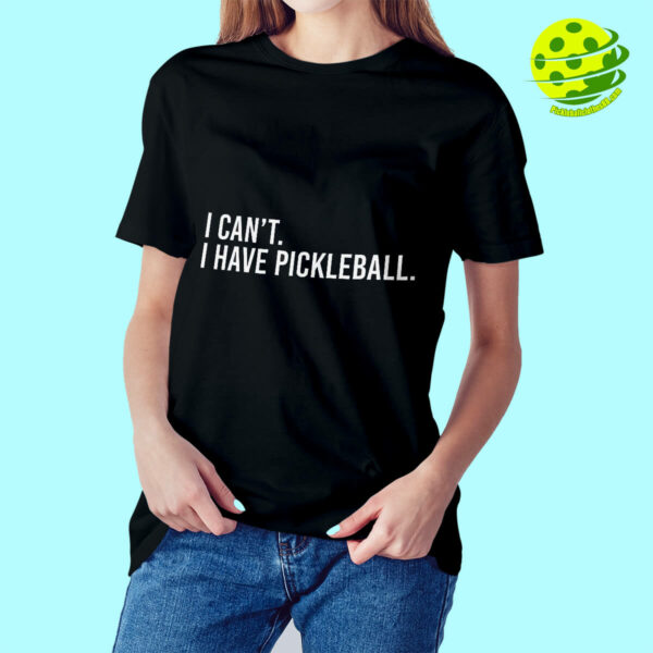 I Can’t I Have Pickleball Shirt