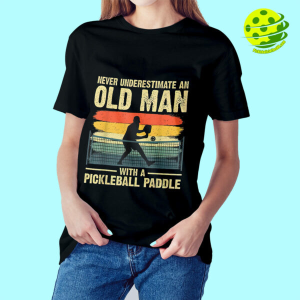 Never Underestimate An Old Man With A Pickleball Paddle Shirt