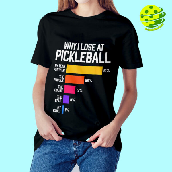 Why I Lose At Pickleball Shirt