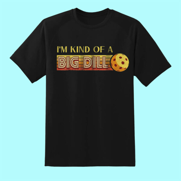 I’m Kind Of A Big Dill Pickleball T-Shirt – Stylish & Lightweight