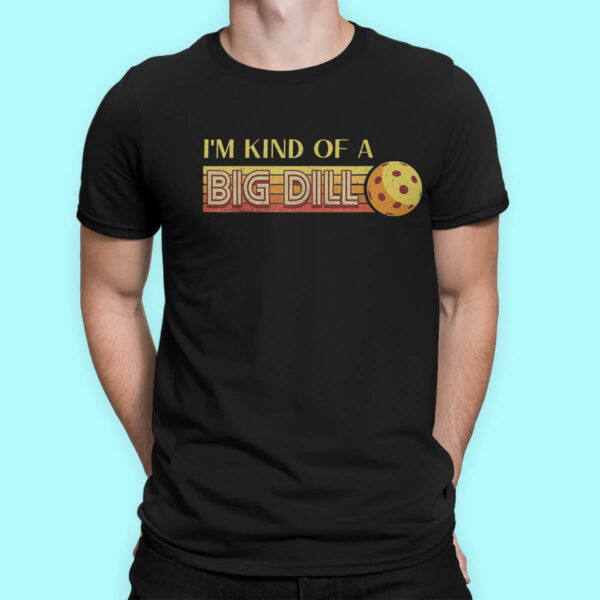 I’m Kind Of A Big Dill Pickleball T-Shirt – Stylish & Lightweight