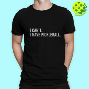 Male Model I Can't I Have Pickleball Shirt