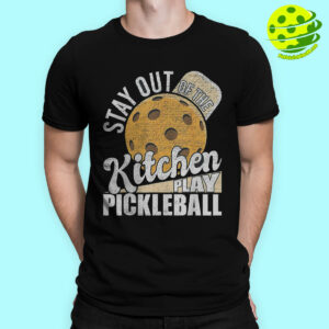 Male Stay Out Of The Kitchen Play Pickleball T Shirt