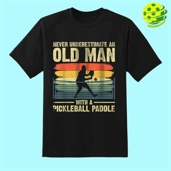 Never Underestimate An Old Man With A Pickleball Paddle Shirt