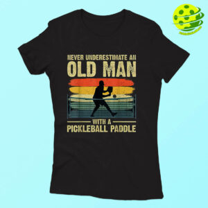 Never Underestimate An Old Man With A Pickleball Paddle Shirt Woman