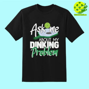 Ask Me About My Dinking Problem Pickleball Shirt