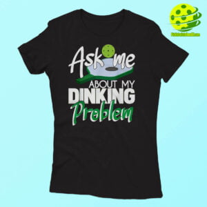 Ask Me About My Dinking Problem Pickleball Shirt Woman