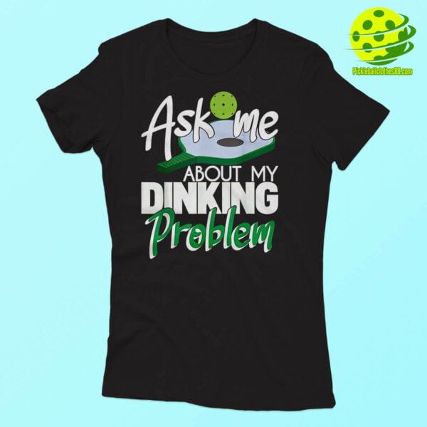 Ask Me About My Dinking Problem Pickleball Shirt