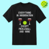 Everything In Moderation Except Pickleball And Wine Shirt