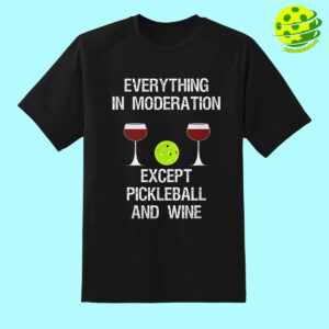 Everything In Moderation Except Pickleball And Wine Shirt