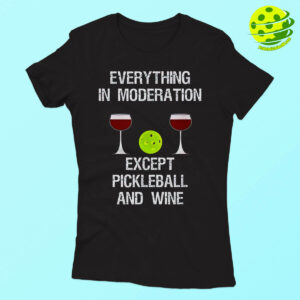 Everything In Moderation Except Pickleball And Wine Shirt Woman