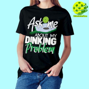 Female Model Ask Me About My Dinking Problem Pickleball Shirt