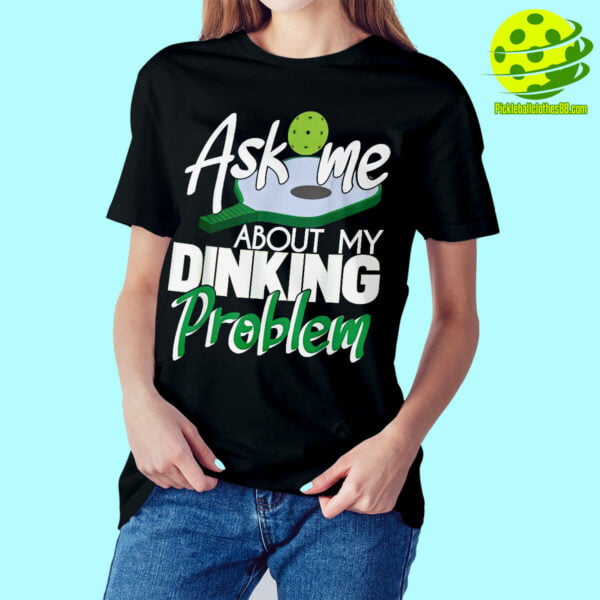 Ask Me About My Dinking Problem Pickleball Shirt