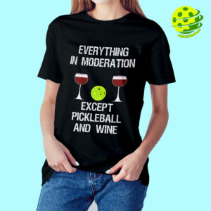 Female Model Everything In Moderation Except Pickleball And Wine Shirt