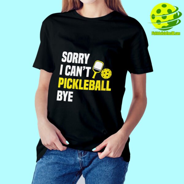 Sorry Can’t Pickleball Bye Shirt