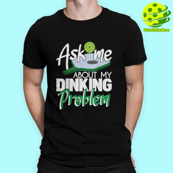 Ask Me About My Dinking Problem Pickleball Shirt