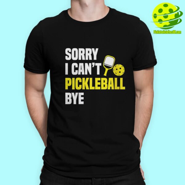 Sorry Can’t Pickleball Bye Shirt