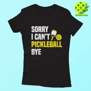 Sorry Can't Pickleball Bye Shirt Woman