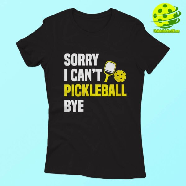 Sorry Can’t Pickleball Bye Shirt