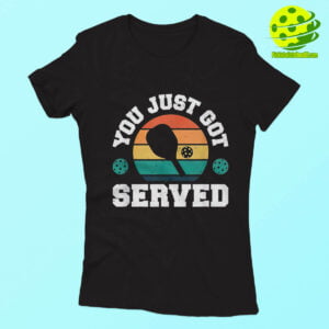 You Just Got Served Pickleball Shirt Woman